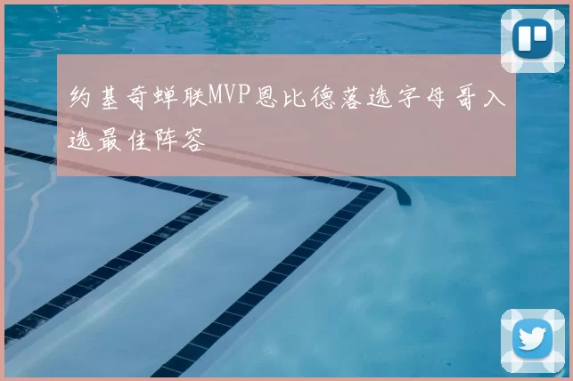 约基奇蝉联MVP恩比德落选字母哥入选最佳阵容