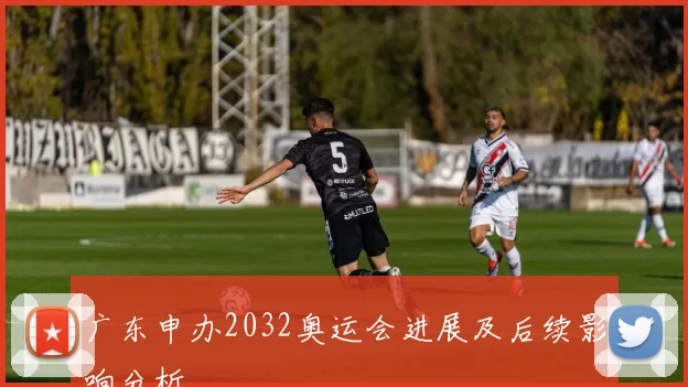 广东申办2032奥运会进展及后续影响分析