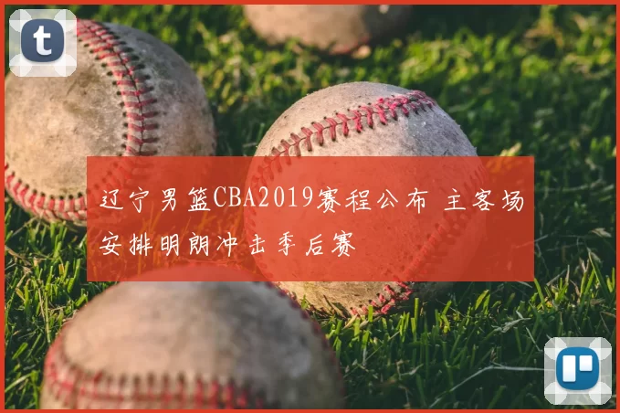 辽宁男篮CBA2019赛程公布 主客场安排明朗冲击季后赛