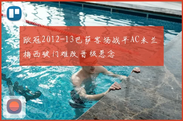 欧冠2012-13巴萨客场战平AC米兰 梅西破门难改晋级悬念