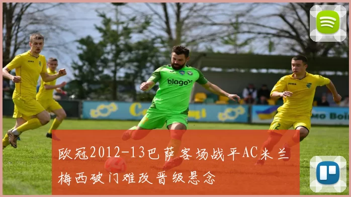 欧冠2012-13巴萨客场战平AC米兰 梅西破门难改晋级悬念