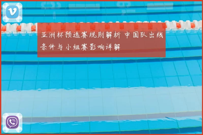 亚洲杯预选赛规则解析 中国队出线条件与小组赛影响详解