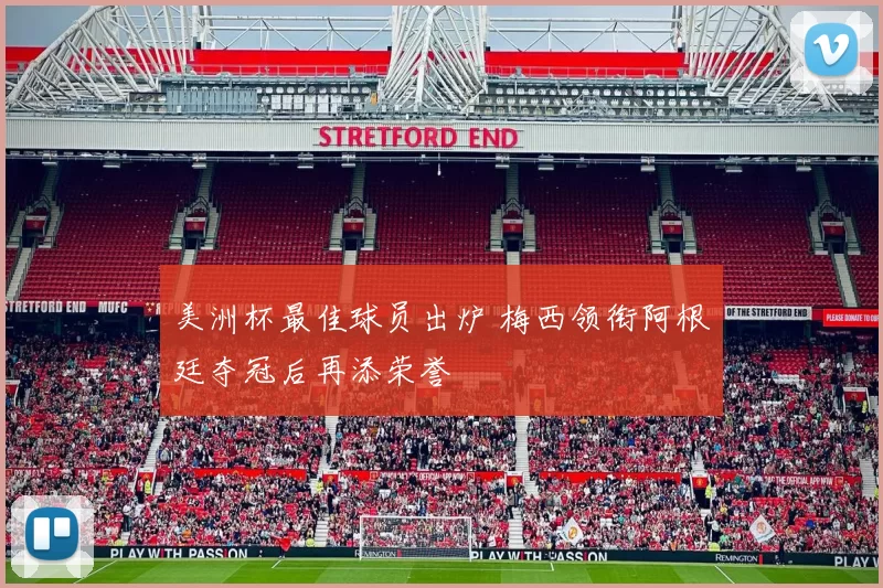 美洲杯最佳球员出炉 梅西领衔阿根廷夺冠后再添荣誉