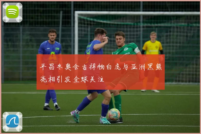 平昌冬奥会吉祥物白虎与亚洲黑熊亮相引发全球关注